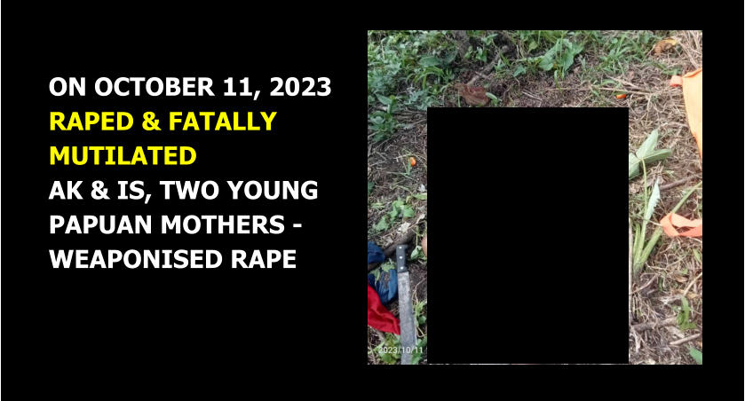 ON OCTOBER 11, 2023 RAPED & FATALLY MUTILATED AK & IS, TWO YOUNG PAPUAN MOTHERS -  WEAPONISED RAPE